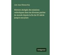 Histoire abrégée des missions catholiques dans les diverses parties du monde depuis la fin du XV siècle jusqu'a nos jours