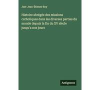 Histoire abrégée des missions catholiques dans les diverses parties du monde depuis la fin du XV siècle jusqu'a nos jours