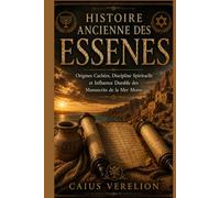 HISTOIRE ANCIENNE DES ESSENES: Origines Cachées, Discipline Spirituelle et Influence Durable des Manuscrits de la Mer Morte