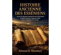 Histoire Ancienne Des Essenes: Secrets de Qumran, manuscrits de la mer Morte, prophétie sacrée et sagesse cachée d'une confrérie juive disparue