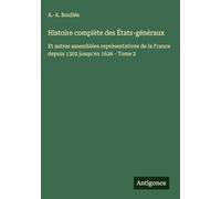 Histoire complète des États-généraux: Et autres assemblées représentatives de la France depuis 1302 jusqu'en 1626 - Tome 2