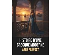 Histoire d’une Grecque moderne de l’abbé Prévost - Édition originale et intégrale avec biographie de l'auteur: Roman français classique de l’abbé ... et les intrigues au sein d’un harem ottoman