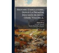 Histoire D'angleterre, Depuis La Première Descente De Jules-cÃ(c)sar, Volume 2...