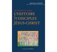 Histoire de chacun des 72 Disciples de Notre Seigneur Jésus-Christ, par l'Abbé Maistre
