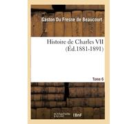 Histoire de Charles VII. Tome 6 (Éd.1881-1891)
