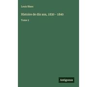 Histoire de dix ans, 1830 - 1840: Tome 2