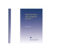 Histoire De France Sous Le Regne De Louis Xiv: V.1 (French Edition)