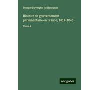 Histoire de gouvernement parlementaire en France, 1814-1848: Tome 4