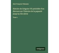 Histoire de Grégoire VII précédée d'un discours sur l'histoire de la papauté jusqu'au XIe siècle: Tome 1