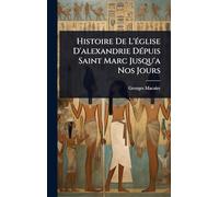 Histoire De L'Ã(c)glise D'alexandrie DÃ(c)puis Saint Marc Jusqu'a Nos Jours
