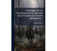 Histoire De La Civilisation Au Moyen Âge Et Dans Les Temps Modernes...