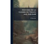 Histoire De La Guerre De Trente Ans, 1618-1648