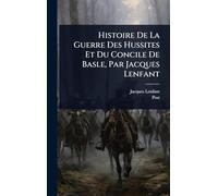 Histoire De La Guerre Des Hussites Et Du Concile De Basle, Par Jacques Lenfant