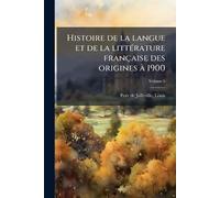Histoire de la langue et de la littÃ(c)rature française des origines Ã 1900