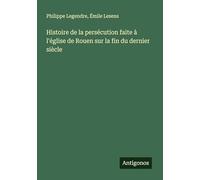 Histoire de la persécution faite à l'église de Rouen sur la fin du dernier siècle