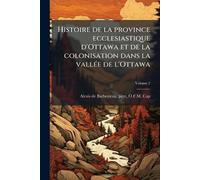 Histoire de la province ecclesiastique d'Ottawa et de la colonisation dans la vallÃ(c)e de l'Ottawa