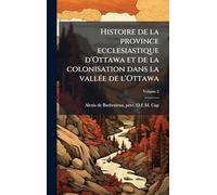 Histoire de la province ecclesiastique d'Ottawa et de la colonisation dans la vallÃ(c)e de l'Ottawa