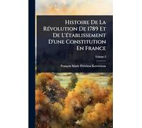 Histoire De La RÃ(c)volution De 1789 Et De L'Ã(c)tablissement D'une Constitution En France