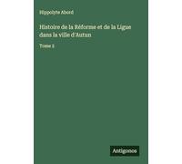 Histoire de la Réforme et de la Ligue dans la ville d'Autun: Tome 2