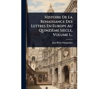 Histoire De La Renaissance Des Lettres En Europe Au Quinzième Siècle, Volume 1...