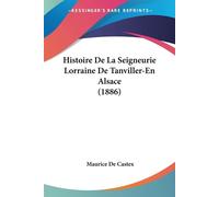 Histoire De La Seigneurie Lorraine De Tanviller-En Alsace (1886) - De Cast...