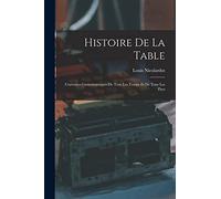 Histoire De La Table: Curiosites Gastronomiques De Tous Les Temps Et De Tous Les Pays