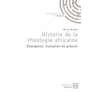 Histoire de la théologie africaine: Emergence, évolution et acteurs