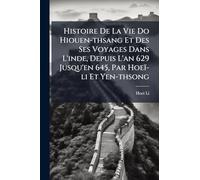 Histoire De La Vie Do Hiouen-thsang Et Des Ses Voyages Dans L'inde, Depuis L'an 629 Jusqu'en 645, Par Hoeï-li Et Yen-thsong