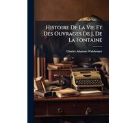 Histoire De La Vie Et Des Ouvrages De J. De La Fontaine