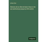 Histoire de la ville de Saint-Omer et de ses institutions jusqu'au XIVe siècle