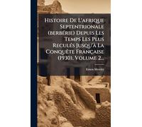Histoire De L'afrique Septentrionale (berbÃ(c)rie) Depuis Les Temps Les Plus ReculÃ(c)s Jusqu'Ã La ConquÃate Française (1930), Volume 2...