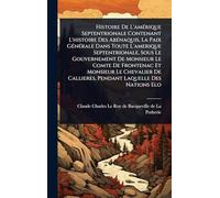 Histoire De L'amÃ(c)rique Septentrionale Contenant L'histoire Des AbÃ(c)naquis, La Paix GÃ(c)nÃ(c)rale Dans Toute L'amerique Septentrionale, Sous Le Gouvernement De Monsieur Le Comte De Frontenac Et Monsieur Le Chevalier De Callieres, Pendant Laquelle Des