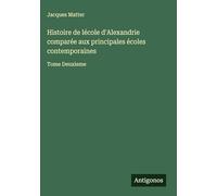 Histoire de lécole d'Alexandrie comparée aux principales écoles contemporaines: Tome Deuxieme