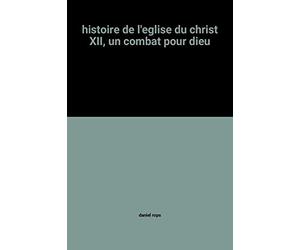 histoire de l'eglise du christ XII, un combat pour dieu