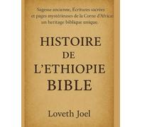 HISTOIRE DE L'ÉTHIOPIE BIBLE:: Sagesse ancienne, Écritures sacrées et pages mystérieuses de la Corne de l'Afrique. Un héritage biblique unique