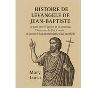 HISTOIRE DE L'ÉVANGILE DE JEAN-BAPTISTE:: Le pont entre l'ancien et le nouveau. L'annonce du Roi à venir et la conviction inébranlable d'un prophète.