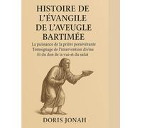 HISTOIRE DE L'ÉVANGILE DE L'AVEUGLE BARTIME:: La puissance de la prière persévérante témoignage de l'intervention divine et du don de la vue et du salut