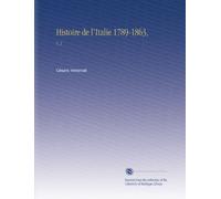 Histoire de l'Italie 1789-1863,: V. 3 (French Edition)