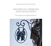 Histoire de l'Ordre des Avocats de Genève, pour l'honneur et la dignité du barreau