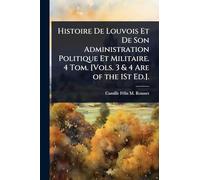Histoire De Louvois Et De Son Administration Politique Et Militaire. 4 Tom. [Vols. 3 & 4 Are of the 1St Ed.].