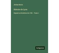 Histoire de Lyon: Depuis la révolution de 1789 - Tome 1