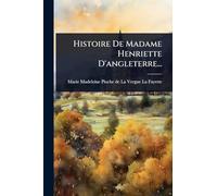 Histoire De Madame Henriette D'angleterre...