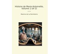 Histoire de Marie-Antoinette, Volume 1 (of 2)