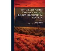 Histoire De Naples Depuis Charles Vi Jusqu'Ã Ferdinand Iv, 1734-1825, .
