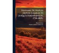 Histoire De Naples Depuis Charles Vi Jusqu'Ã Ferdinand Iv, 1734-1825, .