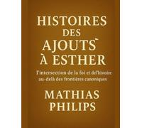 HISTOIRE DES AJOUTS À ESTHER: L'intersection de la foi et de l'histoire au-delà des frontières canoniques