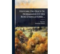 Histoire Des Ducs De Normandie Et Des Rois D'angleterre ...