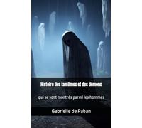 Histoire des fantômes et des démons qui se sont montrés parmi les hommes: ou Choix d'anecdotes et de contes De faits merveilleux, de traits bizarres, ... les Fantômes, les Lutins, les Démons ...