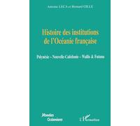 Histoire des institutions de l'Océanie française: Polynésie - Nouvelle-Calédonie - Wallis et Futuna: Polynésie, Nouvelle-Calédonie, Wallis & Futuna
