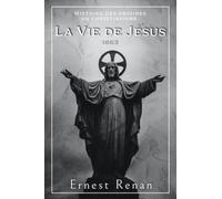 Histoire des origines du christianisme : La Vie de Jésus 1863: Édition Collector
